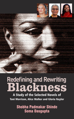 Redefining and Rewriting Blackness:
A Study of the Selected Novels of Toni Morrison, Alice Walker and Gloria Naylor(English, Hardcover, Soma Dasgupta, Shobha Padmakar Shinde)