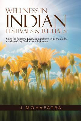 Wellness In Indian Festivals & Rituals(English, Paperback, Mohapatra J)