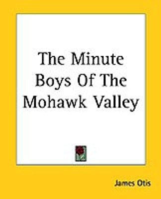The Minute Boys Of The Mohawk Valley(English, Paperback, Otis James)