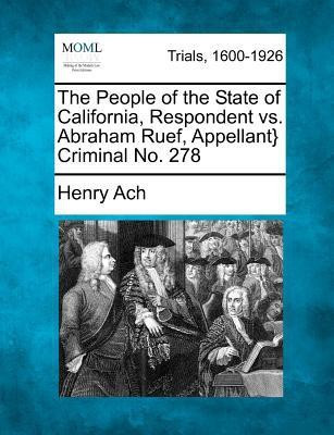 The People of the State of California, Respondent vs. Abraham Ruef, Appellant} Criminal No. 278(English, Paperback, Ach Henry)