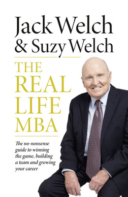 THE REAL-LIFE MBA  - The No-nonsense Guide to Winning the Game, Building a Team and Growing Your Career(English, Hardcover, Welch, Jack, Welch, Suzy)