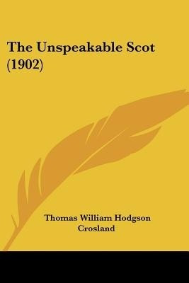 The Unspeakable Scot (1902)(English, Paperback, Crosland Thomas William Hodgson)