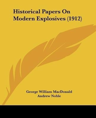 Historical Papers On Modern Explosives (1912)(English, Paperback, MacDonald George William)