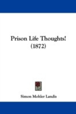 Prison Life Thoughts! (1872)(English, Paperback, Landis Simon Mohler)