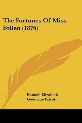 The Fortunes Of Miss Follen (1876)(English, Paperback, Goodwin-Talcott Hannah Elizabeth)