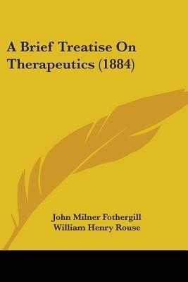 A Brief Treatise On Therapeutics (1884)(English, Paperback, Fothergill John Milner)