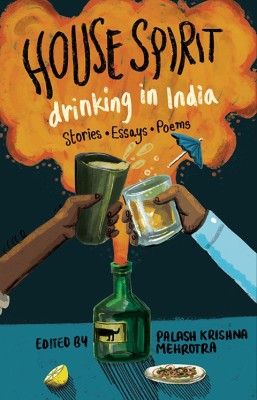 House Spirit Drinking in India - Stories Essays Poems(English, Paperback, Mehrotra Palash Krishna)