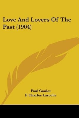 Love And Lovers Of The Past (1904)(English, Paperback, Gaulot Paul)