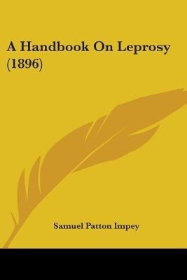 A Handbook On Leprosy (1896)(English, Paperback, Impey Samuel Patton)