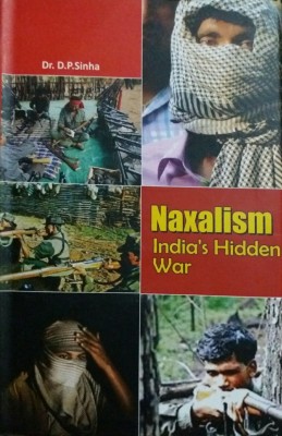 NAXALISM : INDIA'S HIDDEN WAR(English, Hardcover, D P SINHA)