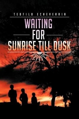 Waiting for Sunrise Till Dusk(English, Paperback, Echeverria Teofilo)
