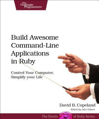 Build Awesome Command-line Applications in Ruby(English, Paperback, Copeland David B.)