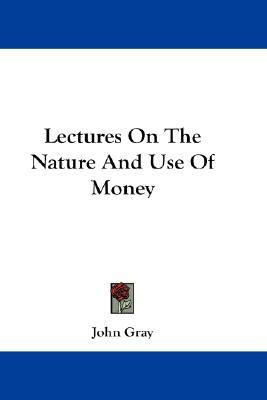 Lectures On The Nature And Use Of Money(English, Paperback, Gray John)