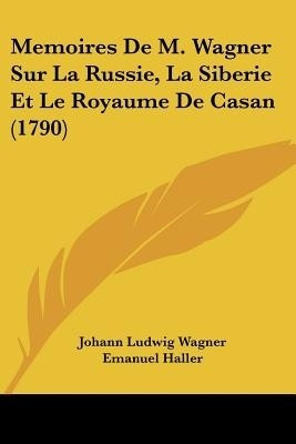 Memoires De M. Wagner Sur La Russie, La Siberie Et Le Royaume De Casan (1790)(English, Paperback, Wagner Johann Ludwig)
