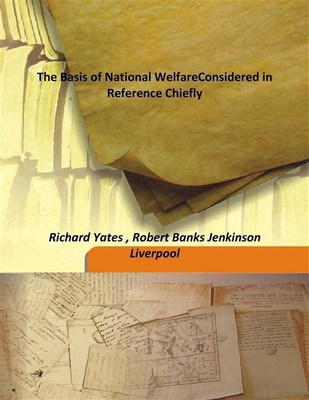 The Basis of National WelfareConsidered in Reference Chiefly(English, Hardcover, Richard Yates , Robert Banks Jenkinson Liverpool)