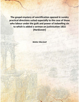 The gospel-mystery of sanctification opened in sundry practical directions suited especially to the case of those who labour und(English, Hardcover, Walter Marshall)