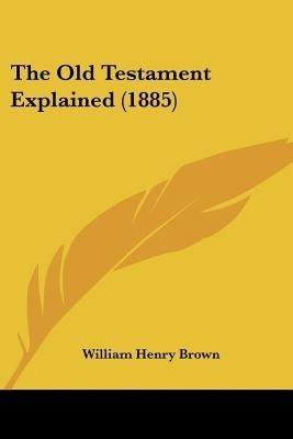 The Old Testament Explained (1885)(English, Paperback, Brown William Henry)