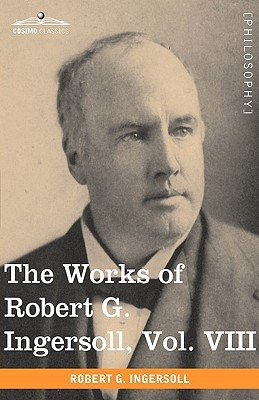 The Works of Robert G. Ingersoll, Vol. VIII (in 12 Volumes)(English, Paperback, Ingersoll Robert Green Colonel)