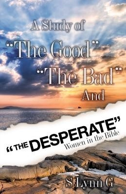 A Study of the Good the Bad and the Desperate Women in the Bible(English, Paperback, G S Lynn)