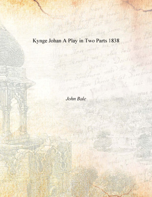 Kynge Johan A Play in Two Parts 1838(English, Paperback, John Bale)
