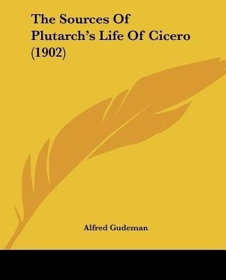The Sources Of Plutarch's Life Of Cicero (1902)(English, Paperback, Gudeman Alfred)