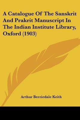 A Catalogue Of The Sanskrit And Prakrit Manuscript In The Indian Institute Library, Oxford (1903)(English, Paperback, Keith Arthur Berriedale)
