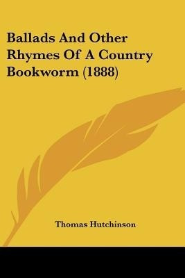 Ballads And Other Rhymes Of A Country Bookworm (1888)(English, Paperback, Hutchinson Thomas)