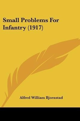 Small Problems For Infantry (1917)(English, Paperback, Bjornstad Alfred William)