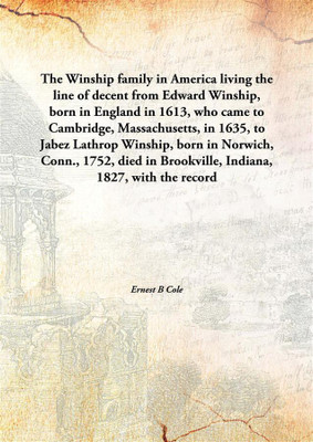 The Winship Family In Americaliving The Line Of Decent From Edward Winship, Born In England In 1613, Who Came To Cambridge, Mass(English, Hardcover, Ernest B Cole)