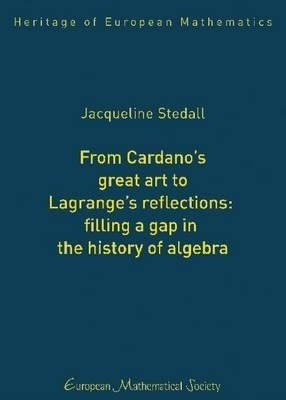 From Cardano's Great Art to Lagrange's Reflections: Filling a Gap in the History of Algebra(English, Hardcover, Stedall Jacqueline A.)