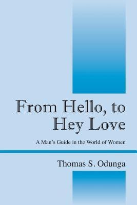 From Hello, to Hey Love  - A Man's Guide in the World of Women(English, Paperback, Odunga Thomas S)