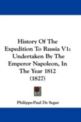 History Of The Expedition To Russia V1(English, Paperback, Segur Philippe-Paul De)