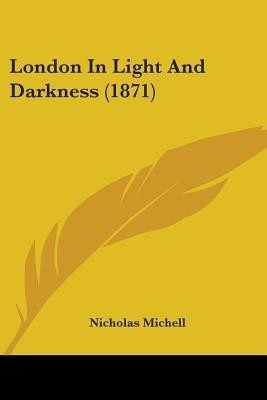 London In Light And Darkness (1871)(English, Paperback, Michell Nicholas)