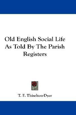 Old English Social Life As Told By The Parish Registers(English, Paperback, Thiselton-Dyer T F)