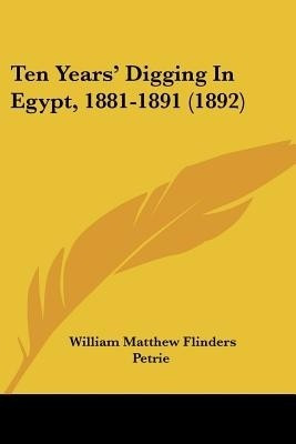 Ten Years' Digging In Egypt, 1881-1891 (1892)(English, Paperback, Petrie William Matthew Flinders Sir)
