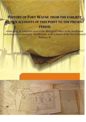 History Of Fort Wayne From The Earliest Known Accounts Of This Point To The Present Periodembracing An Extended View Of The Abo(English, Hardcover, Wallace A. Brice)