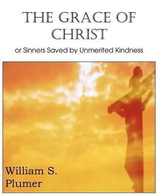 The Grace of Christ or Sinners Saved by Unmerited Kindness(English, Paperback, Plumer William S)
