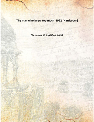 The man who knew too much 1922 [Hardcover](English, Hardcover, Chesterton, G. K. (Gilbert Keith),)