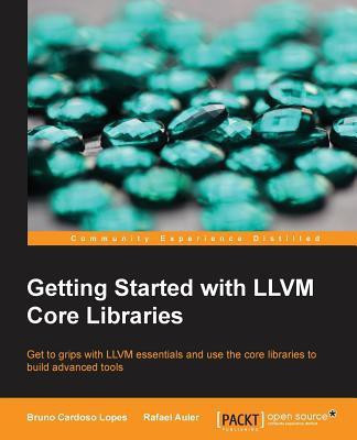 Getting Started with LLVM Core Libraries(English, Electronic book text, Lopes Bruno Cardoso)