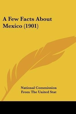 A Few Facts About Mexico (1901)(English, Paperback, National Commission from the United Stat)