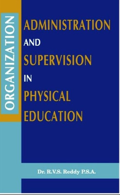 Organization, Administration and Supervision in Physical Education(English, Hardcover, Dr. A. R. V. S. Reddy P. S.)