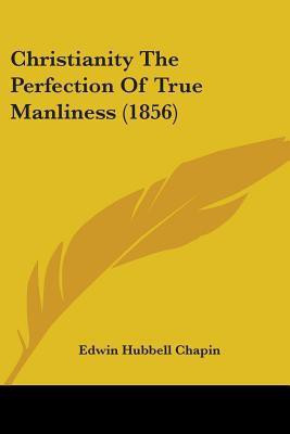 Christianity The Perfection Of True Manliness (1856)(English, Paperback, Chapin Edwin Hubbell)