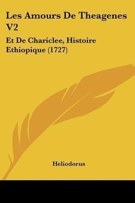 Les Amours De Theagenes V2(English, Paperback, Heliodorus)