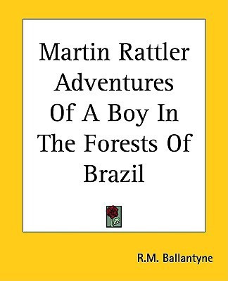 Martin Rattler Adventures of a Boy in the Forests of Brazil(English, Paperback, Ballantyne R. M.)