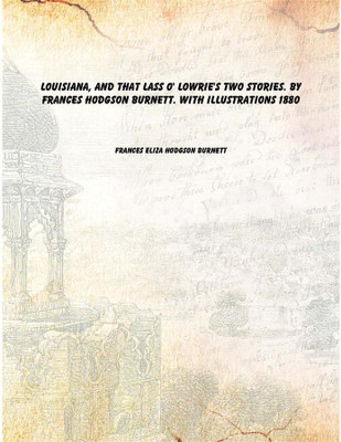 Louisiana, and That lass o' Lowrie's Two Stories. By Frances Hodgson Burnett. With Illustrations 1880 [Hardcover](English, Hardcover, Frances Eliza Hodgson Burnett)