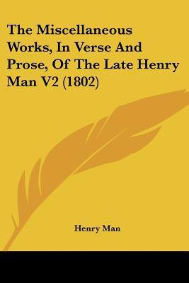The Miscellaneous Works, In Verse And Prose, Of The Late Henry Man V2 (1802)(English, Paperback, Man Henry)
