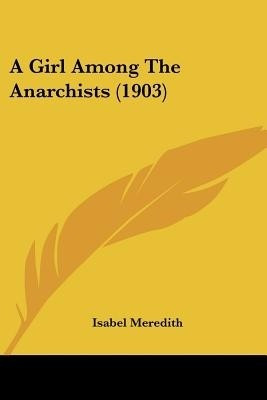A Girl Among The Anarchists (1903)(English, Paperback, Meredith Isabel)