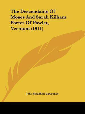 The Descendants Of Moses And Sarah Kilham Porter Of Pawlet, Vermont (1911)(English, Paperback, unknown)