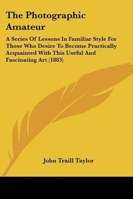 The Photographic Amateur(English, Paperback, Taylor John Traill)