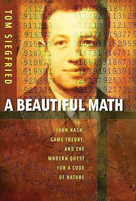 A Beautiful Math  - John Nash, Game Theory, and the Modern Quest for a Code of Nature(English, Hardcover, Tom Siegfried, National Academy Of Sciences)